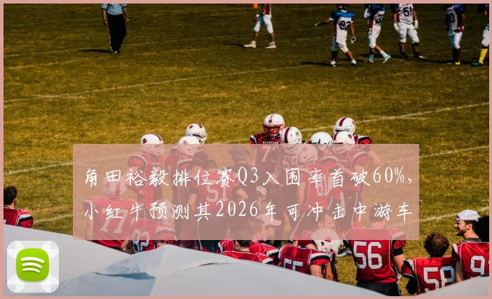 角田裕毅排位赛Q3入围率首破60%,小红牛预测其2026年可冲击中游车队冠军